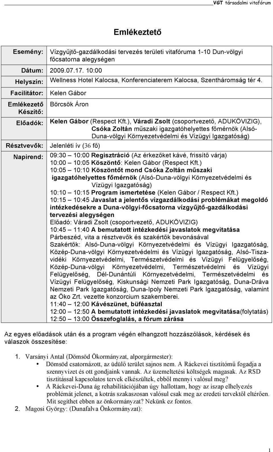 ), Váradi Zsolt (csoportvezető, ADUKÖVIZIG), Csóka Zoltán műszaki igazgatóhelyettes főmérnök (Alsó- Duna-völgyi Környezetvédelmi és Vízügyi Igazgatóság) Résztvevők: Jelenléti ív (36 fő) Napirend: