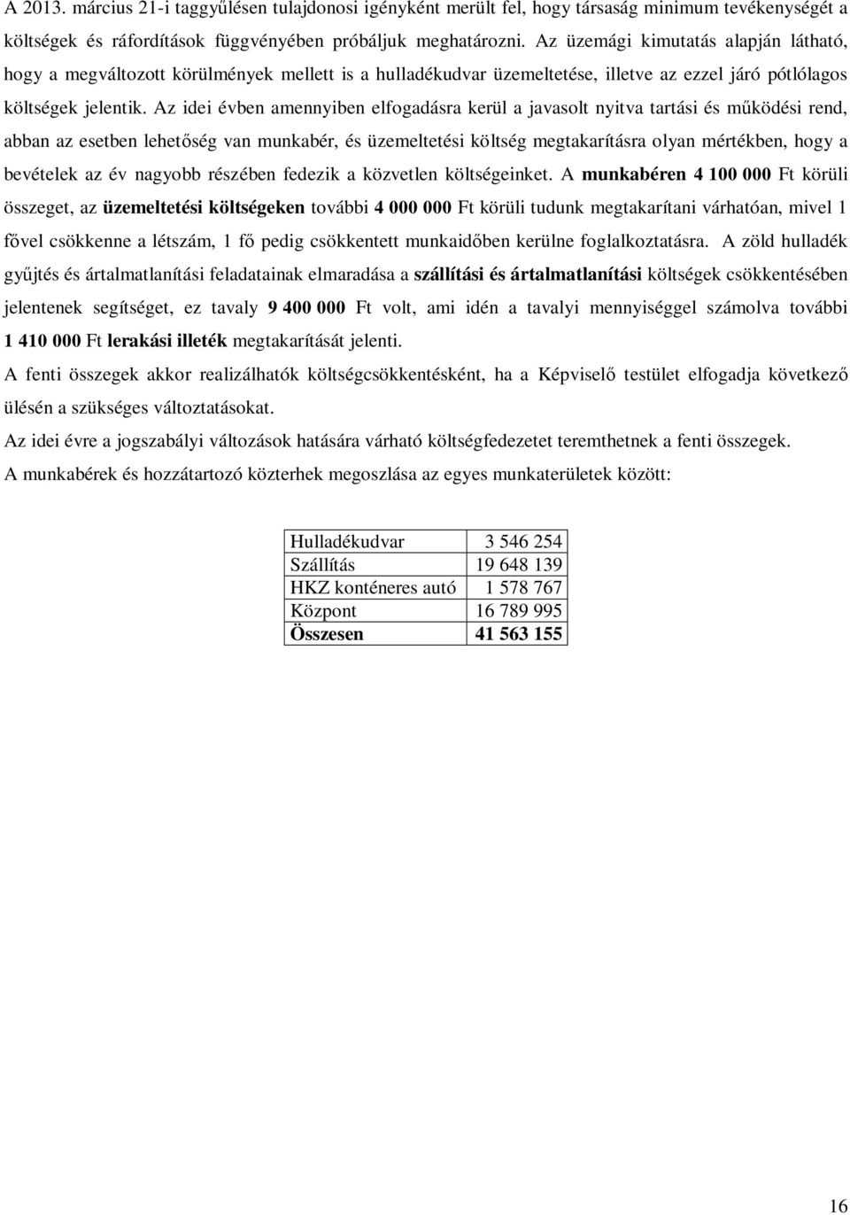 Az idei évben amennyiben elfogadásra kerül a javasolt nyitva tartási és működési rend, abban az esetben lehetőség van munkabér, és üzemeltetési költség megtakarításra olyan mértékben, hogy a