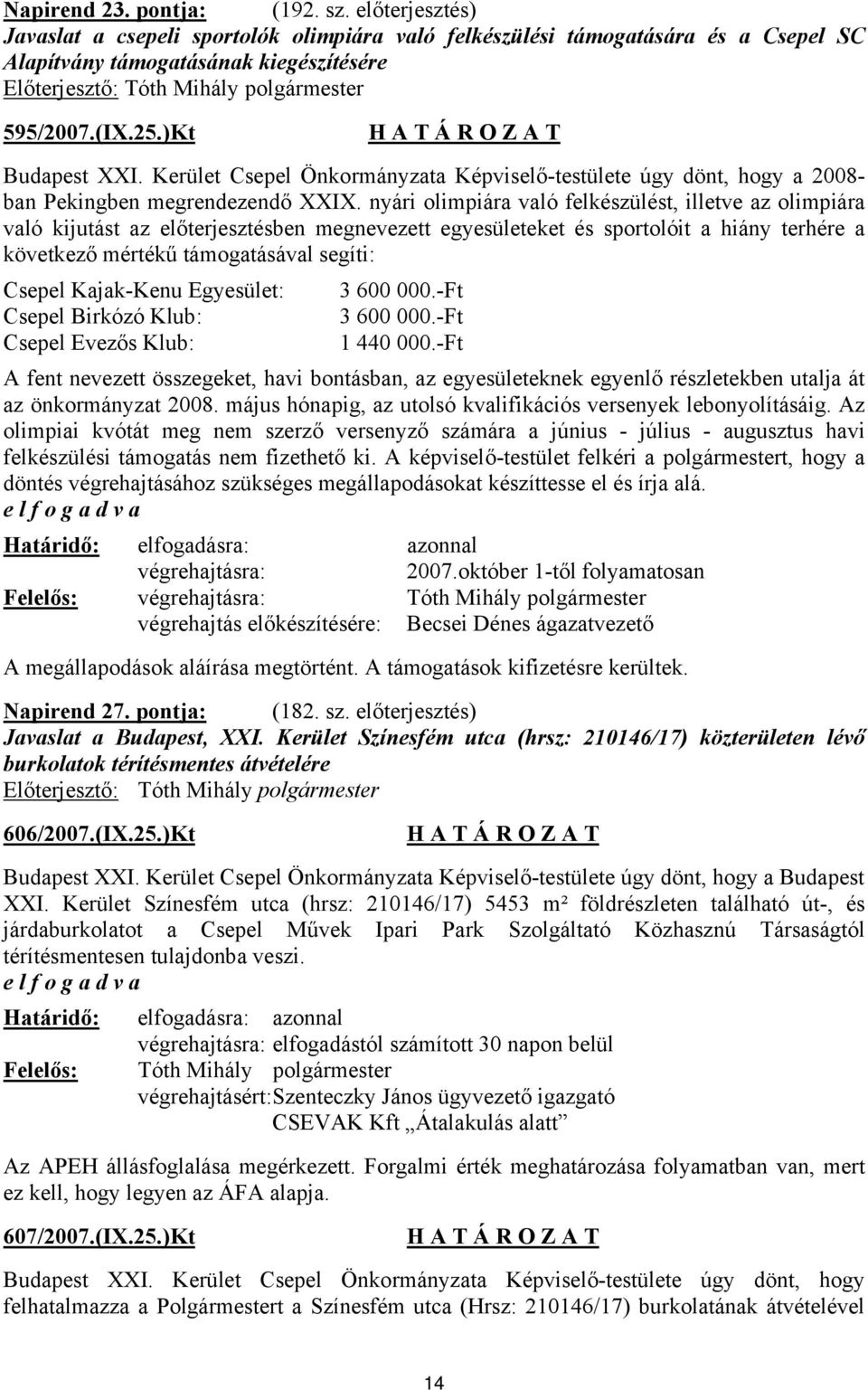 )Kt Budapest XXI. Kerület Csepel Önkormányzata Képviselő-testülete úgy dönt, hogy a 2008- ban Pekingben megrendezendő XXIX.