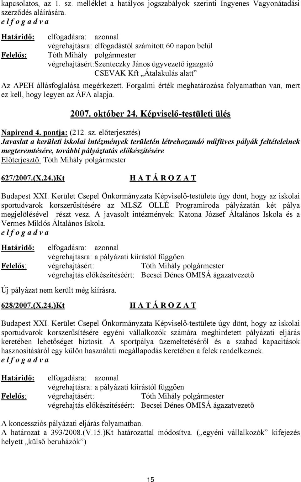 Forgalmi érték meghatározása folyamatban van, mert ez kell, hogy legyen az ÁFA alapja. 2007. október 24. Képviselő-testületi ülés Napirend 4. pontja: (212. sz.