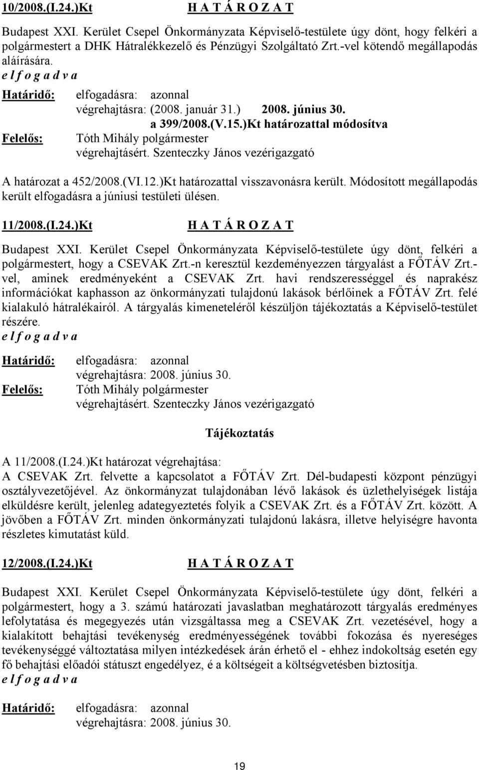 Szenteczky János vezérigazgató A határozat a 452/2008.(VI.12.)Kt határozattal visszavonásra került. Módosított megállapodás került elfogadásra a júniusi testületi ülésen. 11/2008.(I.24.