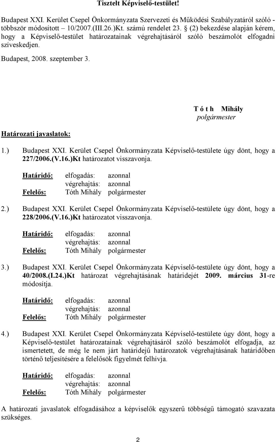 Határozati javaslatok: T ó t h Mihály polgármester 1.) Budapest XXI. Kerület Csepel Önkormányzata Képviselő-testülete úgy dönt, hogy a 227/2006.(V.16.)Kt határozatot visszavonja.