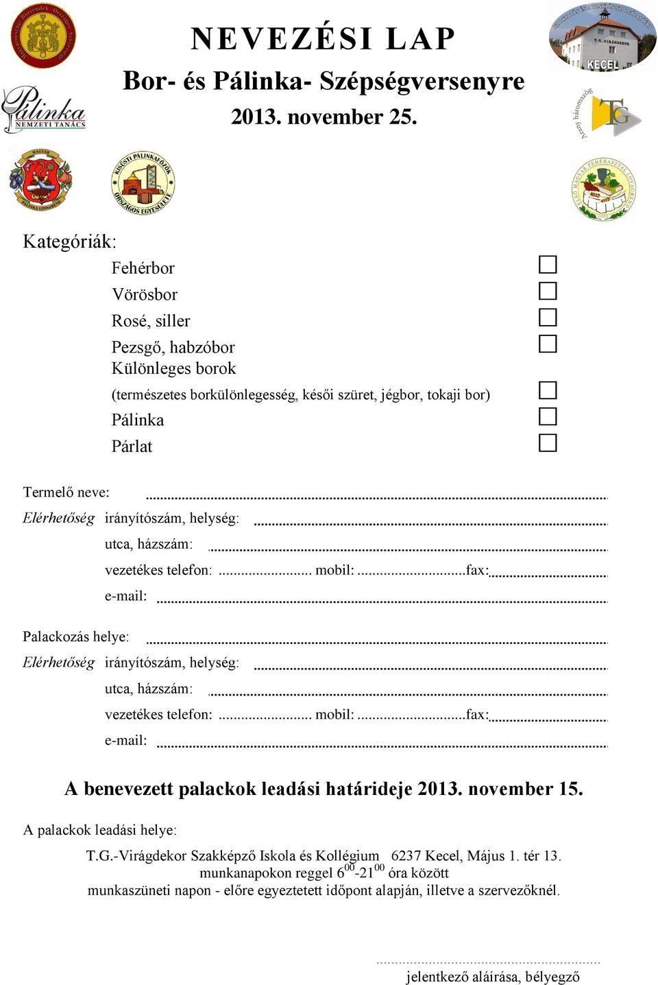 Elérhetőség irányítószám, helység: utca, házszám: vezetékes telefon:... mobil:...fax: e-mail: Palackozás helye: Elérhetőség irányítószám, helység: utca, házszám: vezetékes telefon:.