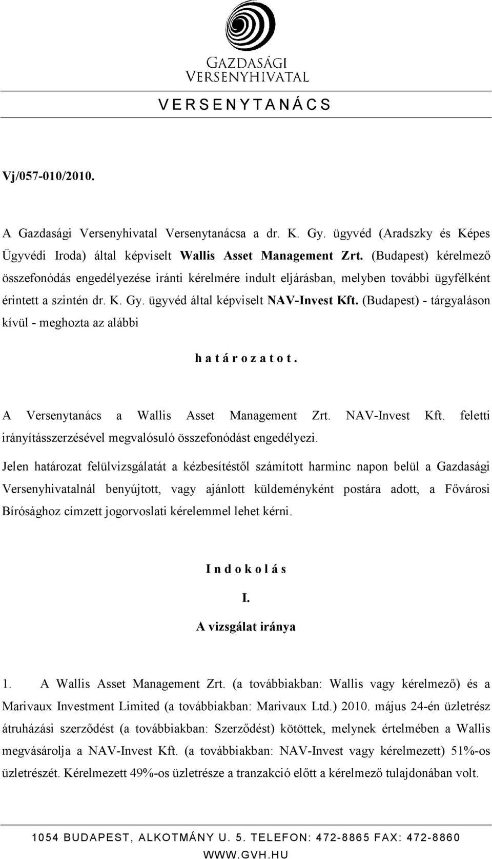 (Budapest) - tárgyaláson kívül - meghozta az alábbi h a t á r o z a t o t. A Versenytanács a Wallis Asset Management Zrt. NAV-Invest Kft.