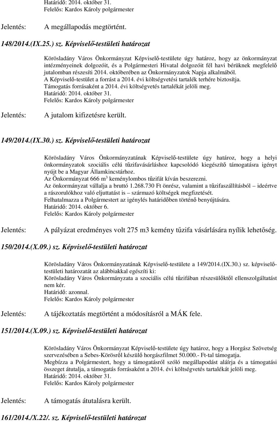 megfelelő jutalomban részesíti 2014. októberében az Önkormányzatok Napja alkalmából. A Képviselő-testület a forrást a 2014. évi költségvetési tartalék terhére biztosítja. Támogatás forrásaként a 2014.