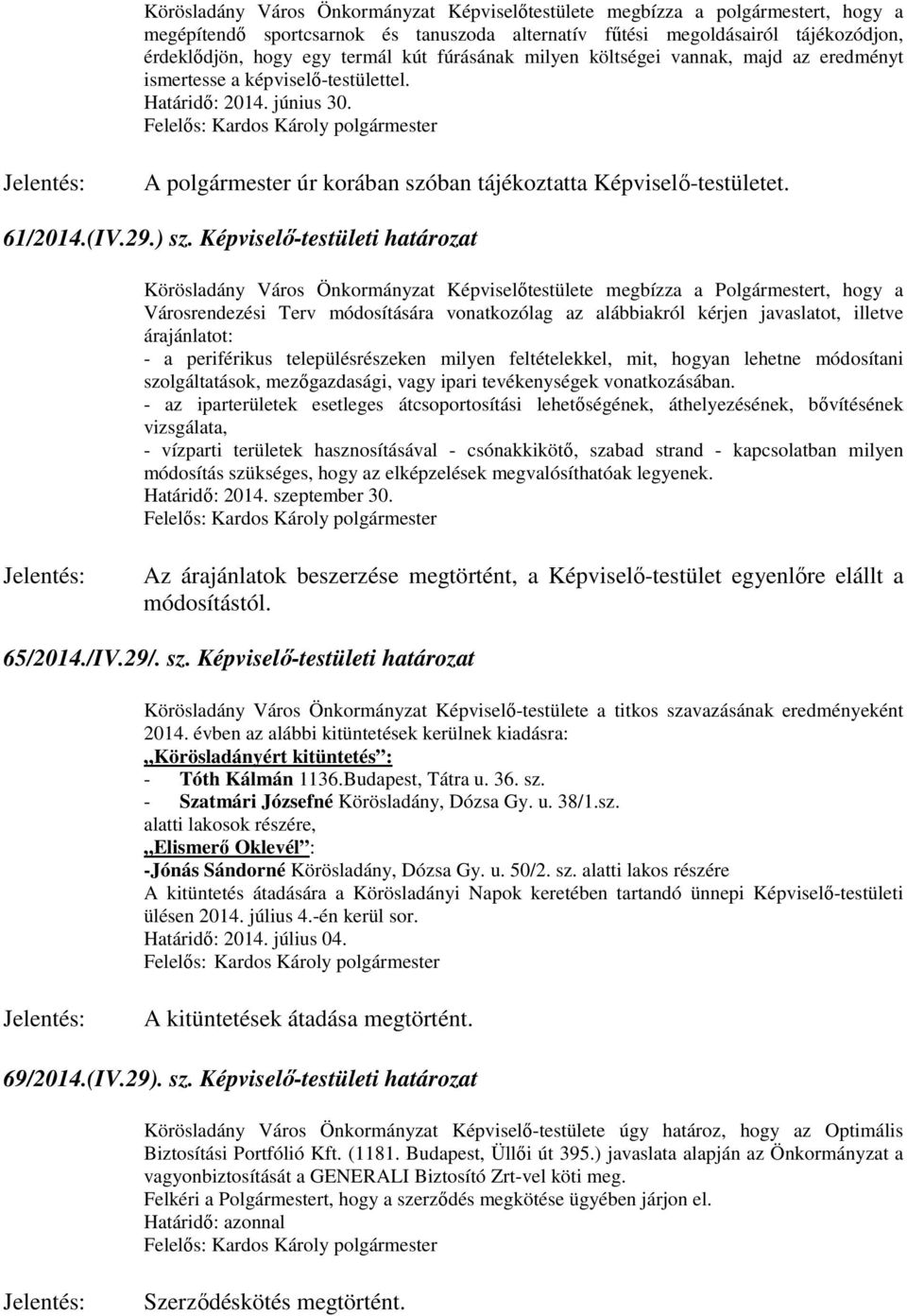 ) sz. Képviselő-testületi határozat Körösladány Város Önkormányzat Képviselőtestülete megbízza a Polgármestert, hogy a Városrendezési Terv módosítására vonatkozólag az alábbiakról kérjen javaslatot,