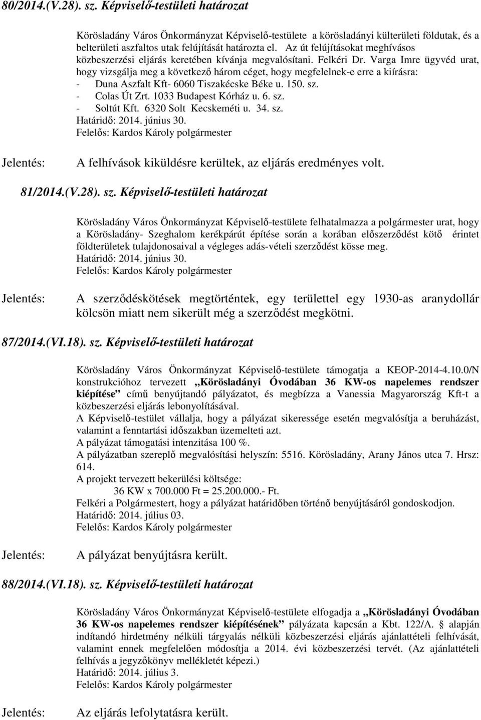 Varga Imre ügyvéd urat, hogy vizsgálja meg a következő három céget, hogy megfelelnek-e erre a kiírásra: - Duna Aszfalt Kft- 6060 Tiszakécske Béke u. 150. sz. - Colas Út Zrt. 1033 Budapest Kórház u. 6. sz. - Soltút Kft.