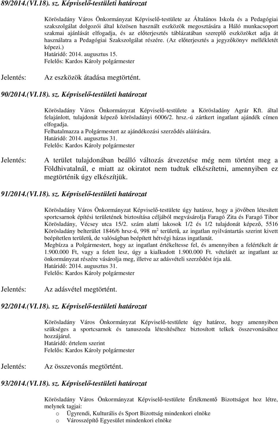 munkacsoport szakmai ajánlását elfogadja, és az előterjesztés táblázatában szereplő eszközöket adja át használatra a Pedagógiai Szakszolgálat részére.