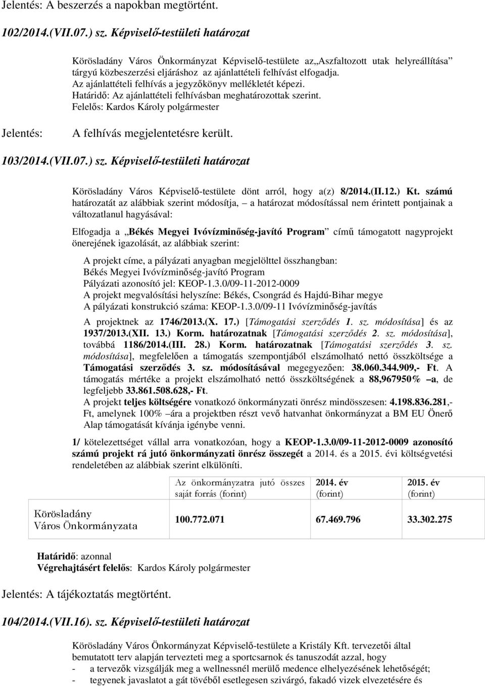 Az ajánlattételi felhívás a jegyzőkönyv mellékletét képezi. Határidő: Az ajánlattételi felhívásban meghatározottak szerint. A felhívás megjelentetésre került. 103/2014.(VII.07.) sz.