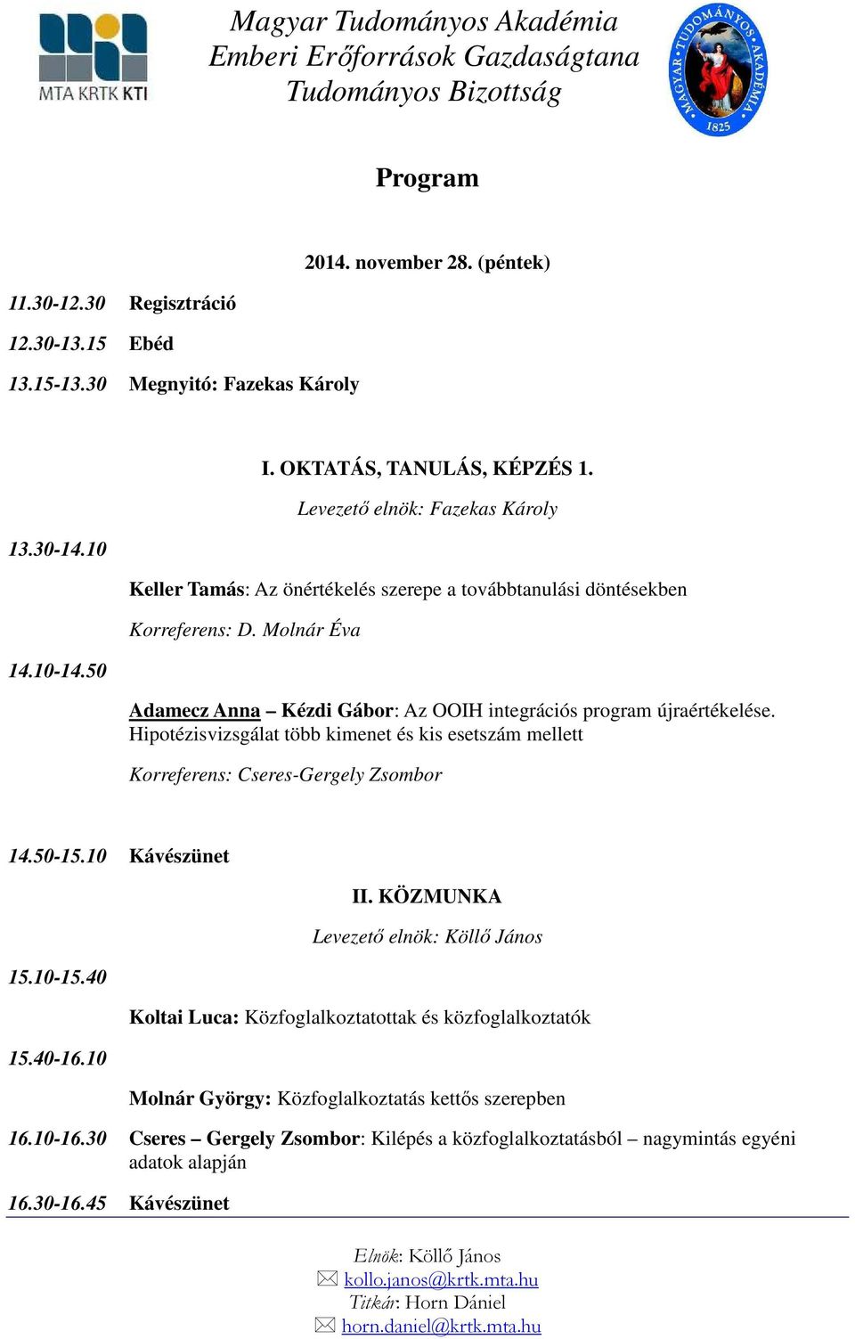 Hipotézisvizsgálat több kimenet és kis esetszám mellett Korreferens: Cseres-Gergely Zsombor 14.50-15.10 Kávészünet 15.10-15.40 15.40-16.10 II.