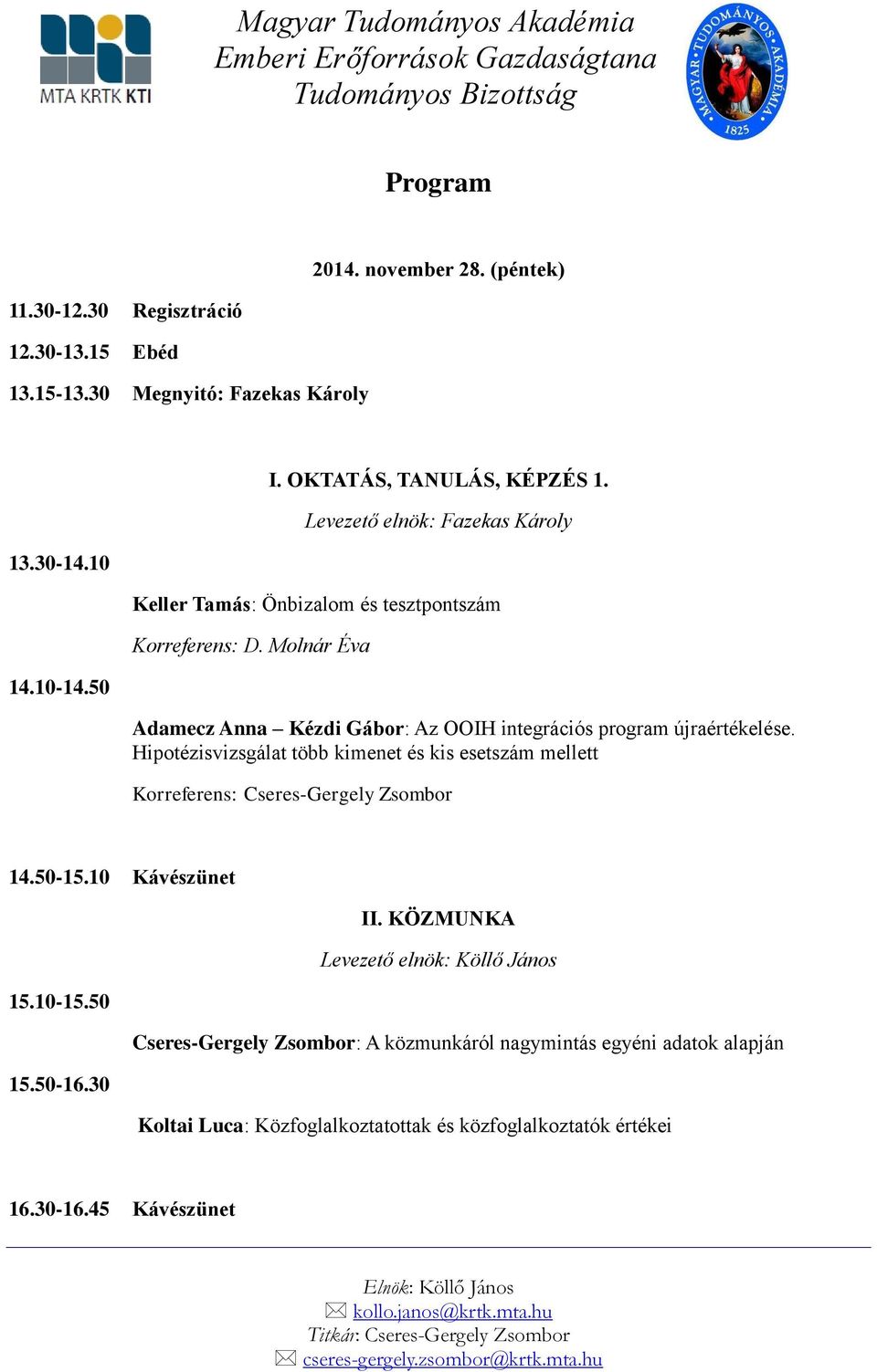 Hipotézisvizsgálat több kimenet és kis esetszám mellett Korreferens: Cseres-Gergely Zsombor 14.50-15.10 Kávészünet II. KÖZMUNKA Levezető elnök: Köllő János 15.10-15.