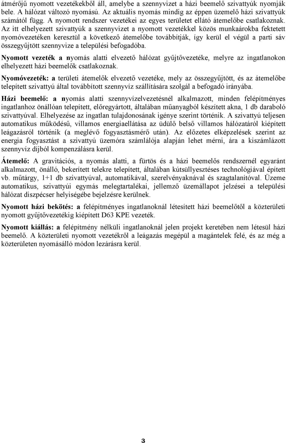 Az itt elhelyezett szivattyúk a szennyvizet a nyomott vezetékkel közös munkaárokba fektetett nyomóvezetéken keresztül a következő átemelőbe továbbítják, így kerül el végül a parti sáv összegyűjtött