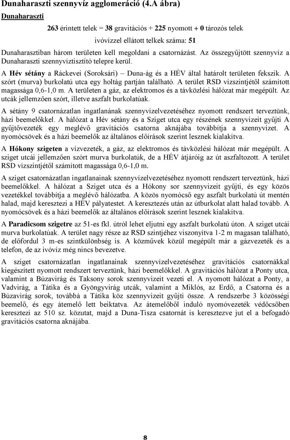 Az összegyűjtött szennyvíz a Dunaharaszti szennyvíztisztító telepre kerül. A Hév sétány a Ráckevei (Soroksári) Duna-ág és a HÉV által határolt területen fekszik.