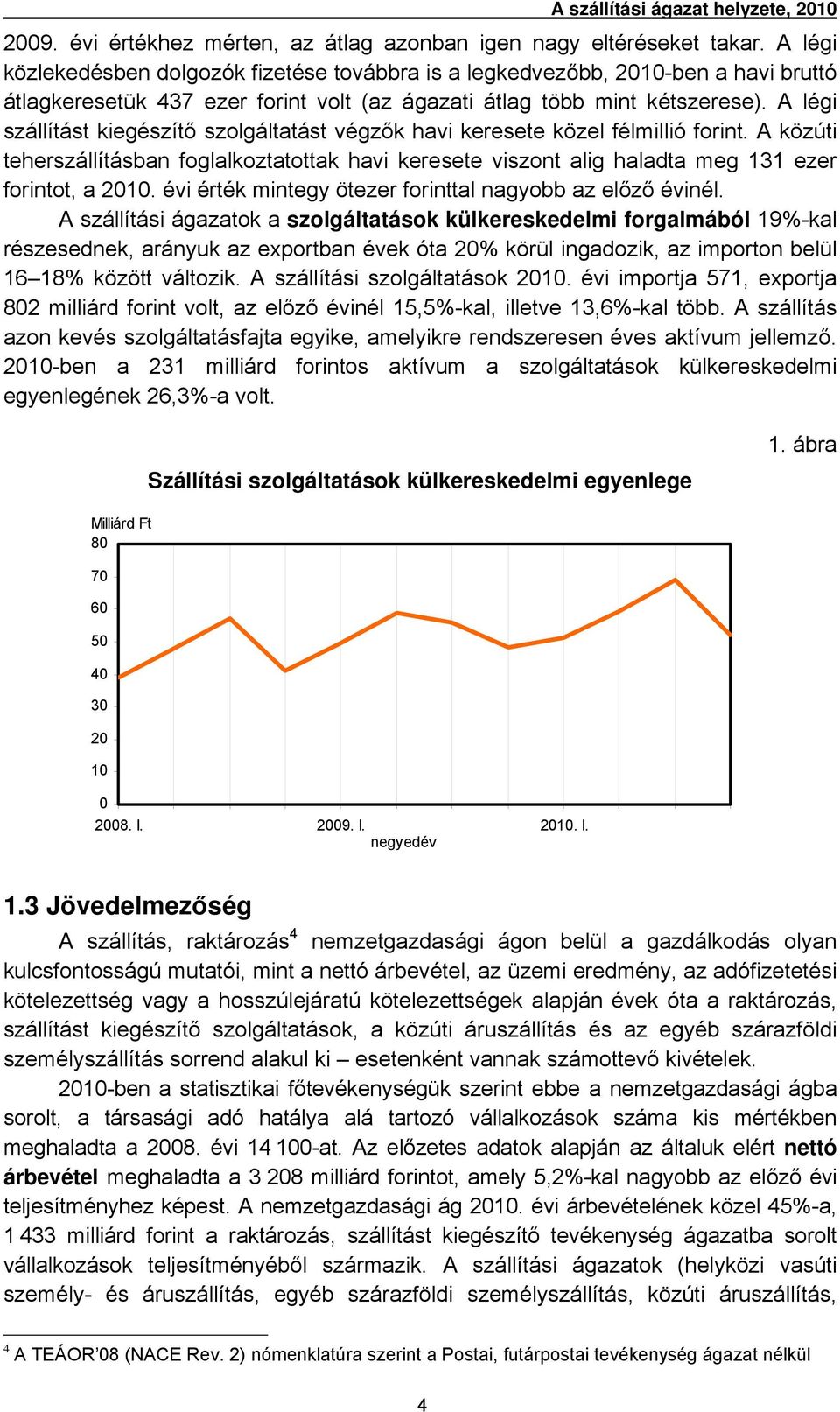 A légi szállítást kiegészítő szolgáltatást végzők havi keresete közel félmillió forint. A közúti teherszállításban foglalkoztatottak havi keresete viszont alig haladta meg 131 ezer forintot, a 2010.