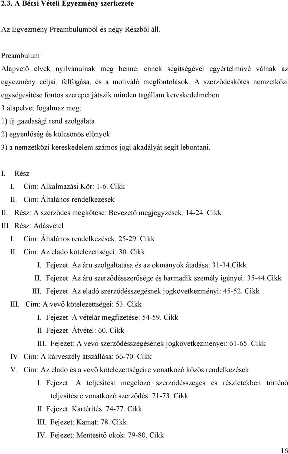 A szerződéskötés nemzetközi egységesítése fontos szerepet játszik minden tagállam kereskedelmében.