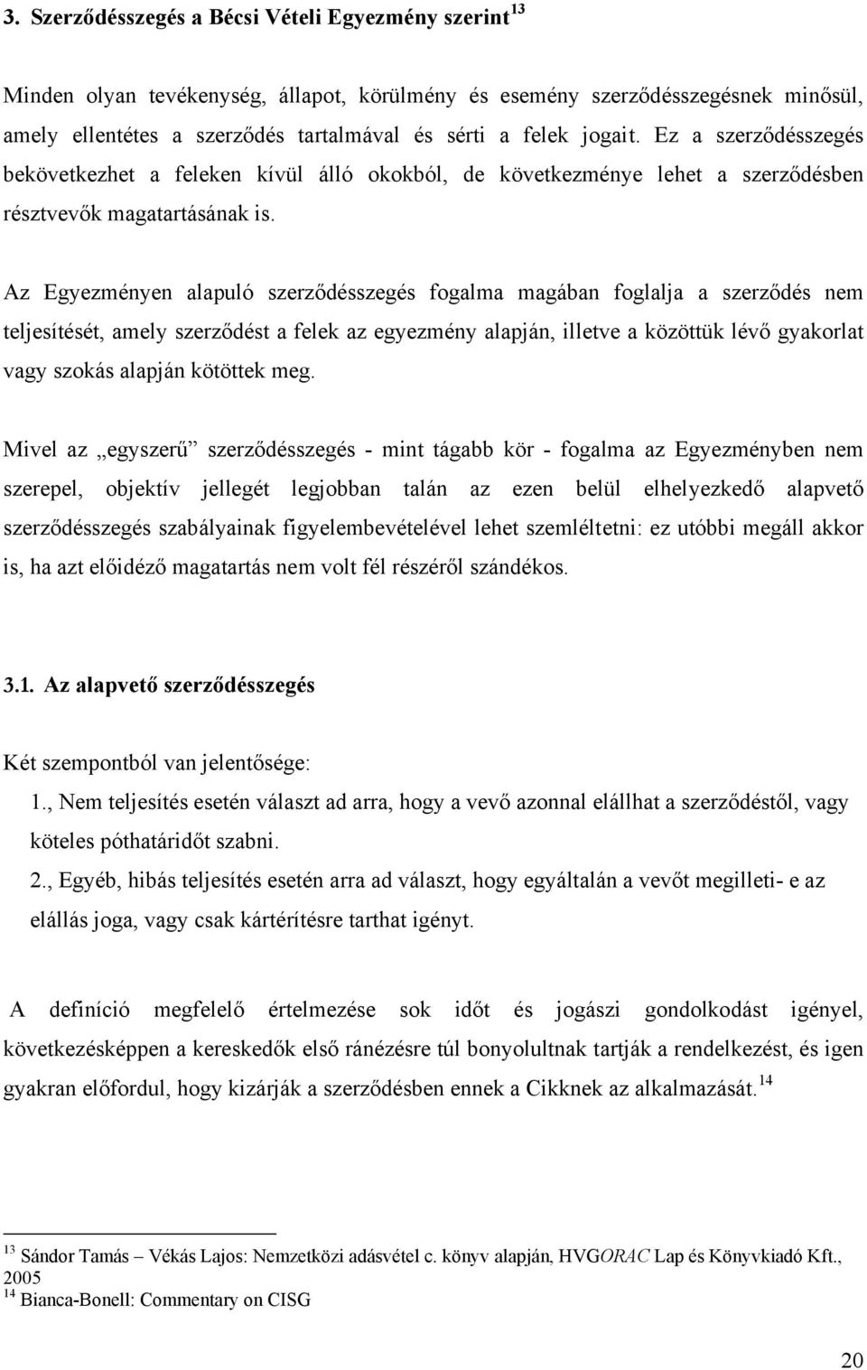 Az Egyezményen alapuló szerződésszegés fogalma magában foglalja a szerződés nem teljesítését, amely szerződést a felek az egyezmény alapján, illetve a közöttük lévő gyakorlat vagy szokás alapján