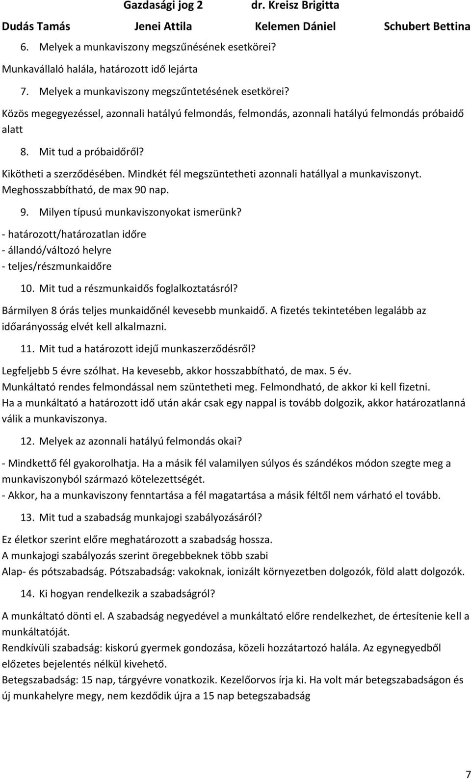 Mindkét fél megszüntetheti azonnali hatállyal a munkaviszonyt. Meghosszabbítható, de max 90 nap. 9. Milyen típusú munkaviszonyokat ismerünk?