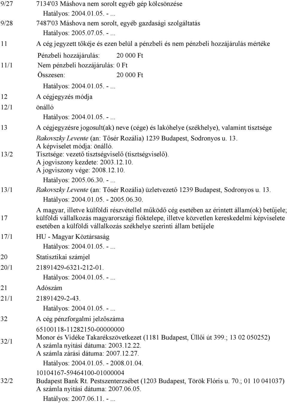 módja 12/1 önálló 13 A cégjegyzésre jogosult(ak) neve (cége) és lakóhelye (székhelye), valamint tisztsége Rakovszky Levente (an: Tısér Rozália) 1239 Budapest, Sodronyos u. 13. A képviselet módja: önálló.