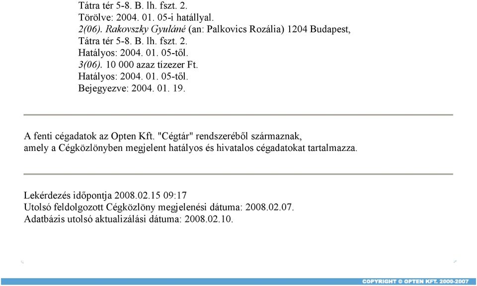 10 000 azaz tízezer Ft. Hatályos: 2004. 01. 05-tıl. Bejegyezve: 2004. 01. 19. A fenti cégadatok az Opten Kft.