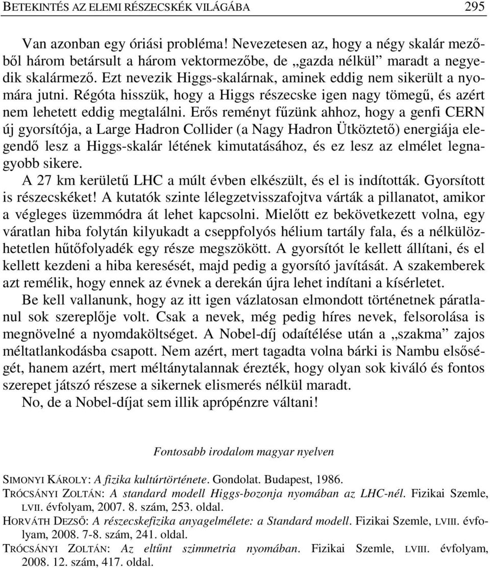 Régóta hisszük, hogy a Higgs részecske igen nagy tömegő, és azért nem lehetett eddig megtalálni.