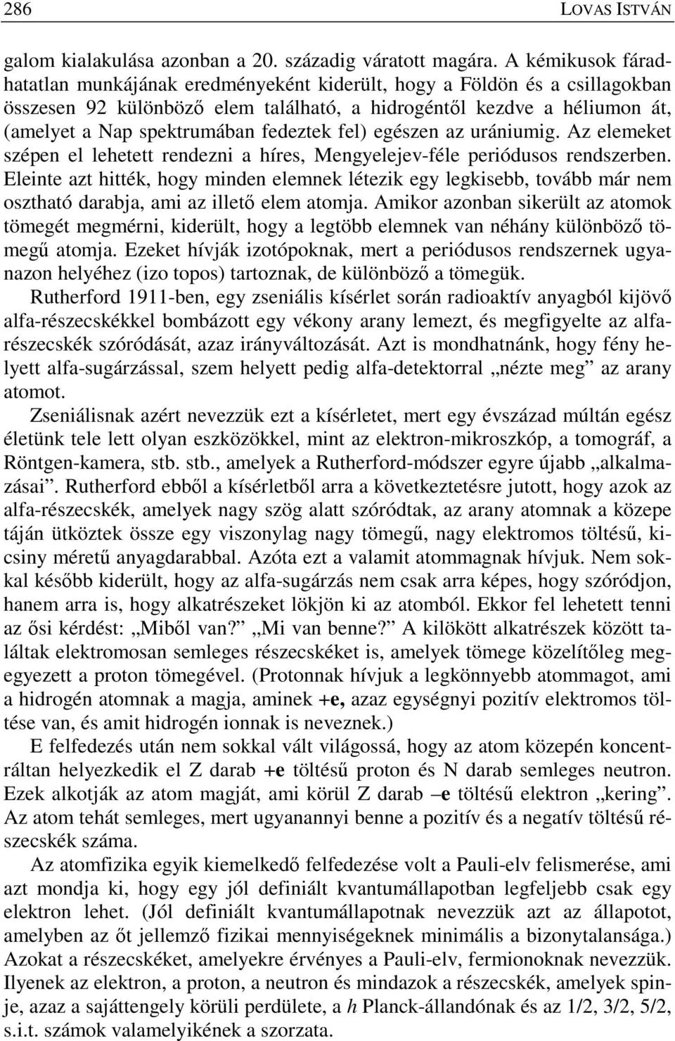 fedeztek fel) egészen az urániumig. Az elemeket szépen el lehetett rendezni a híres, Mengyelejev-féle periódusos rendszerben.