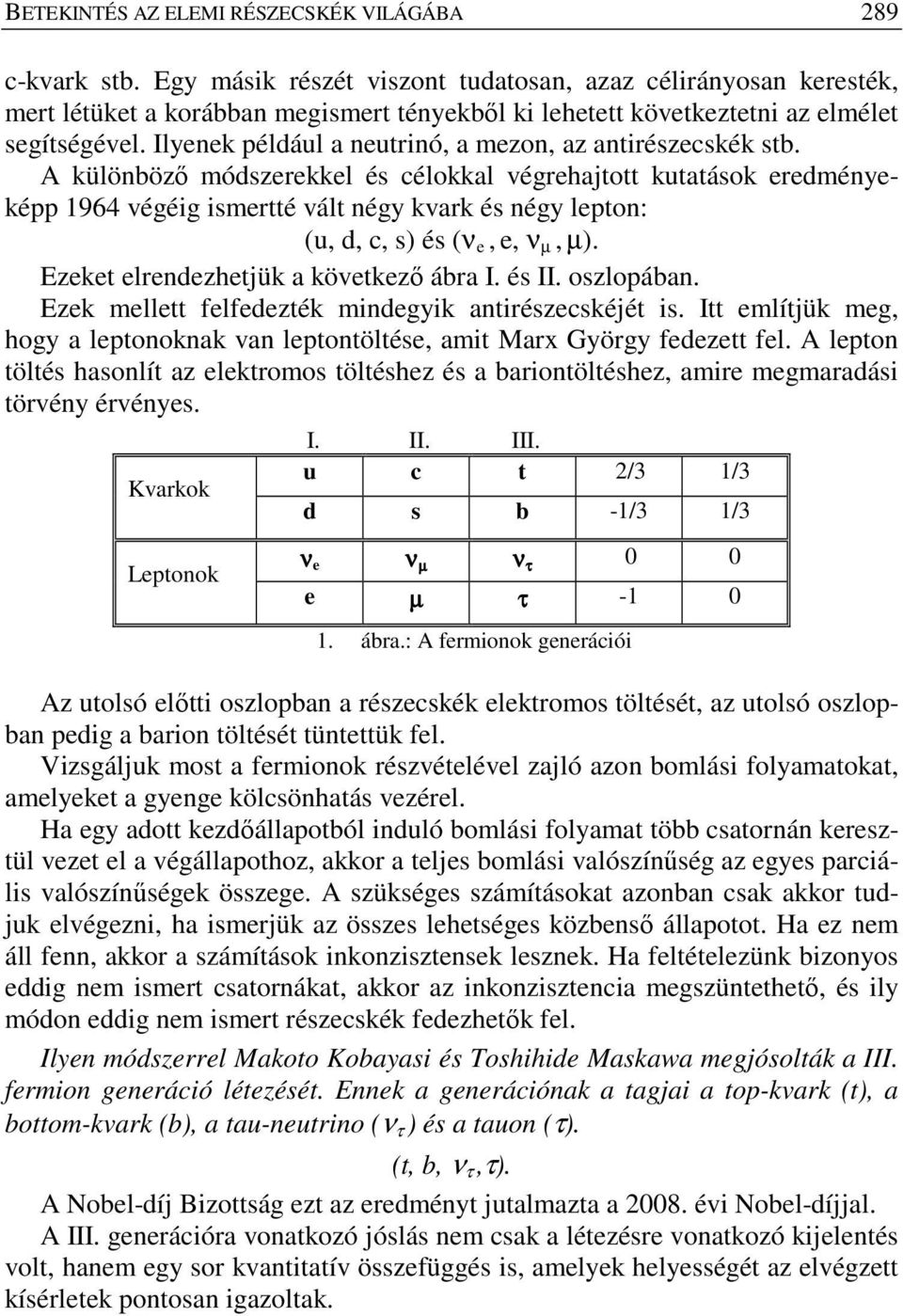 Ilyenek például a neutrinó, a mezon, az antirészecskék stb.