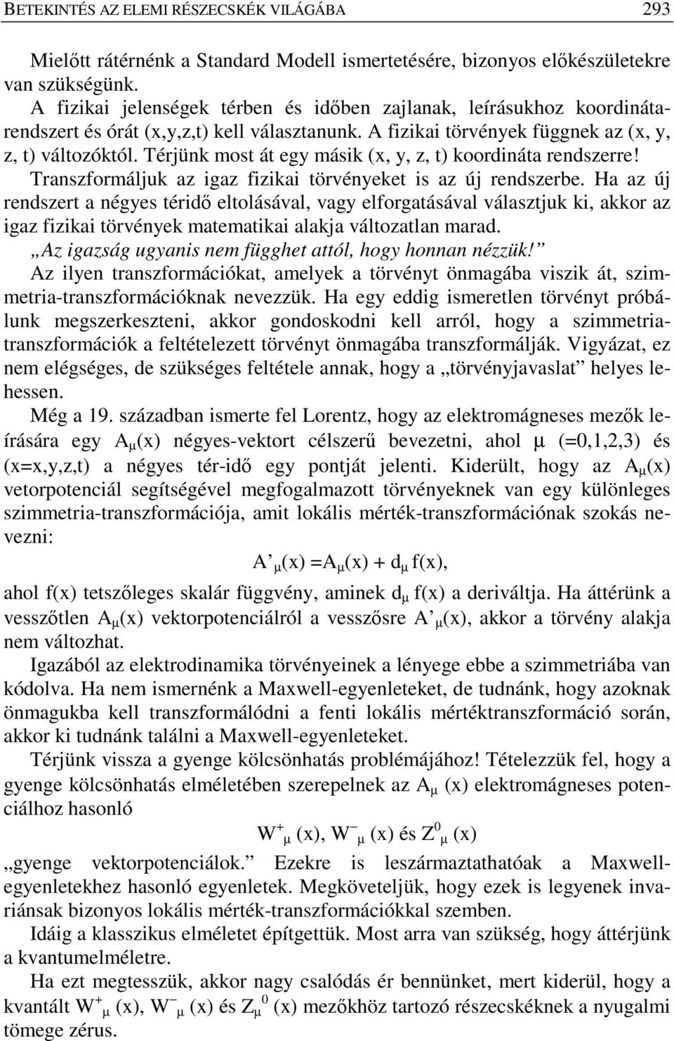 Térjünk most át egy másik (x, y, z, t) koordináta rendszerre! Transzformáljuk az igaz fizikai törvényeket is az új rendszerbe.