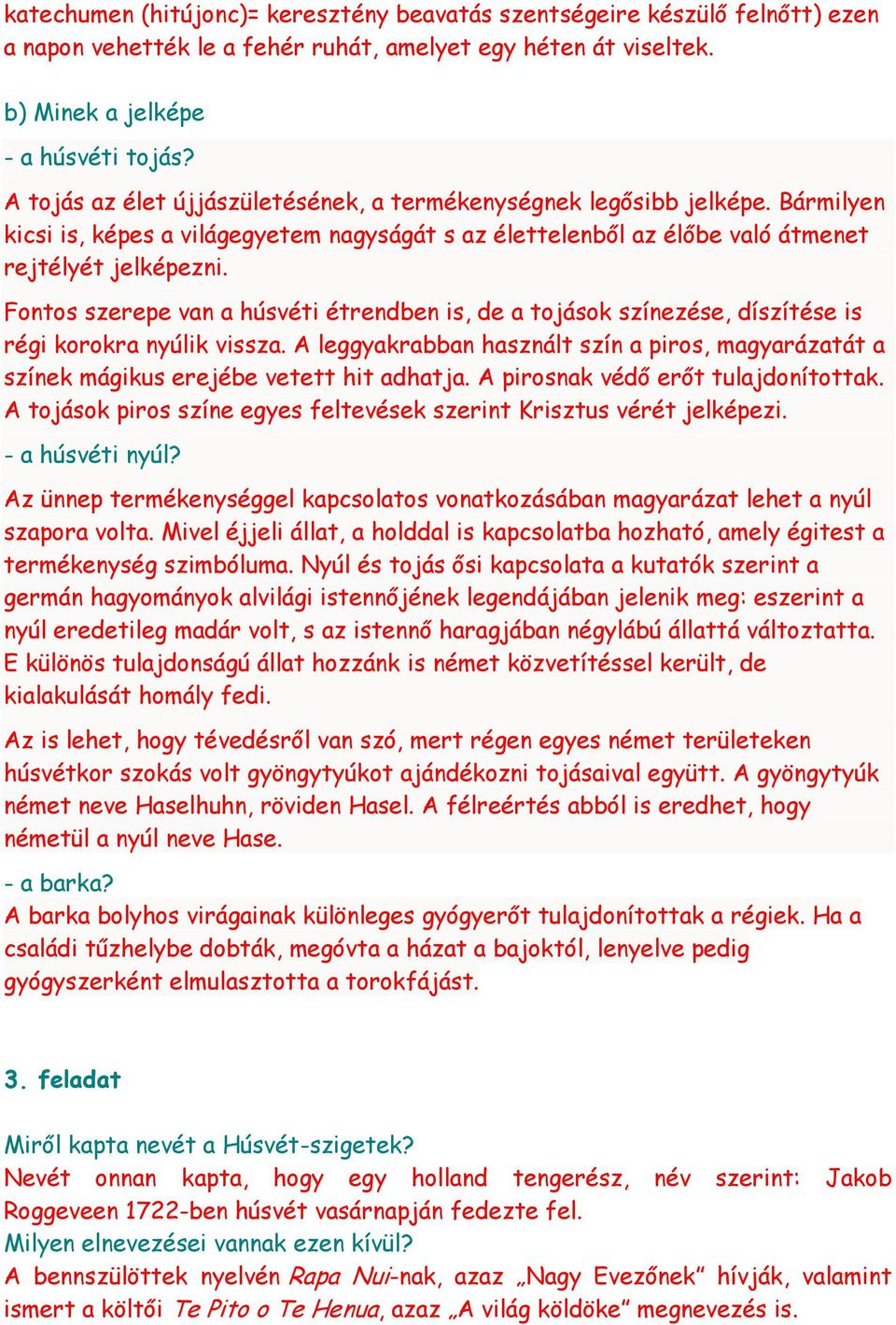 Fontos szerepe van a húsvéti étrendben is, de a tojások színezése, díszítése is régi korokra nyúlik vissza.