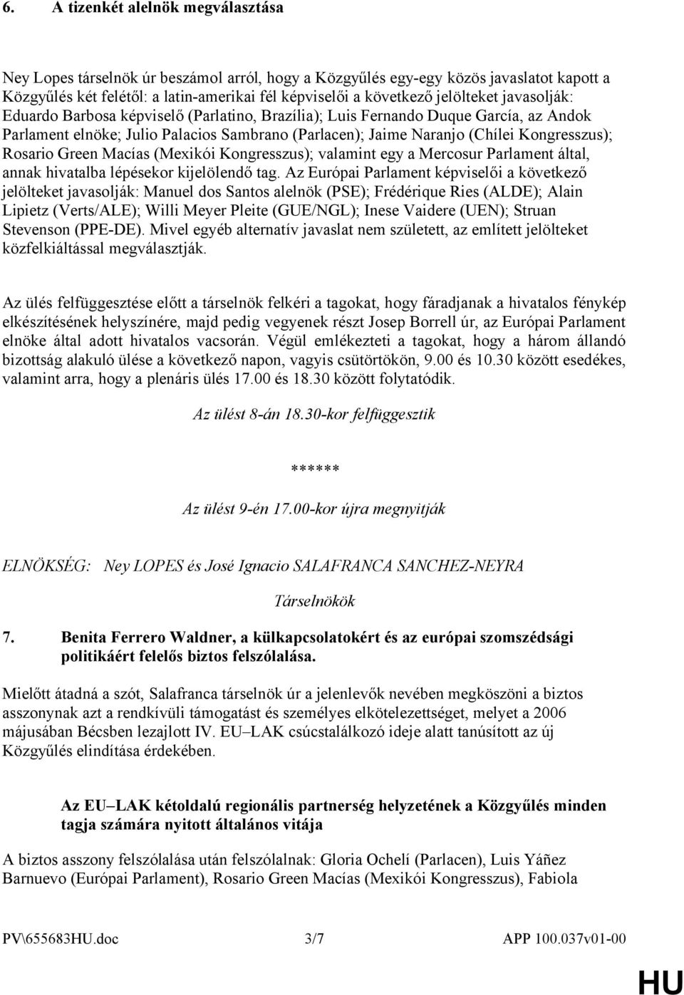 Rosario Green Macías (Mexikói Kongresszus); valamint egy a Mercosur Parlament által, annak hivatalba lépésekor kijelölendő tag.