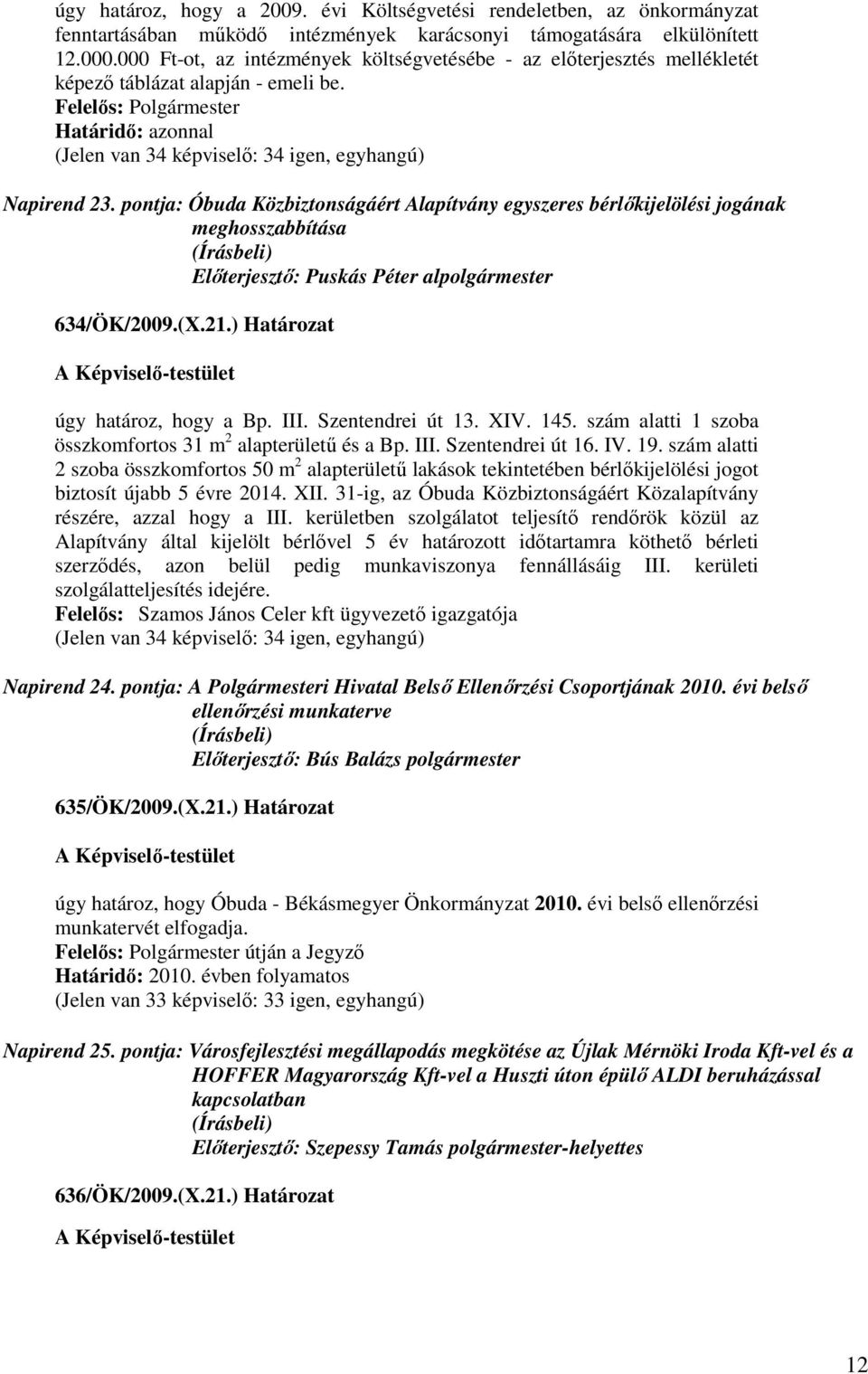 pontja: Óbuda Közbiztonságáért Alapítvány egyszeres bérlıkijelölési jogának meghosszabbítása Elıterjesztı: Puskás Péter alpolgármester 634/ÖK/2009.(X.21.) Határozat úgy határoz, hogy a Bp. III.