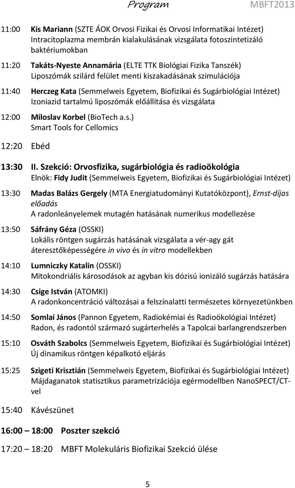 vizsgálata 12:00 Miloslav Korbel (BioTech a.s.) Smart Tools for Cellomics 12:20 Ebéd 13:30 II.