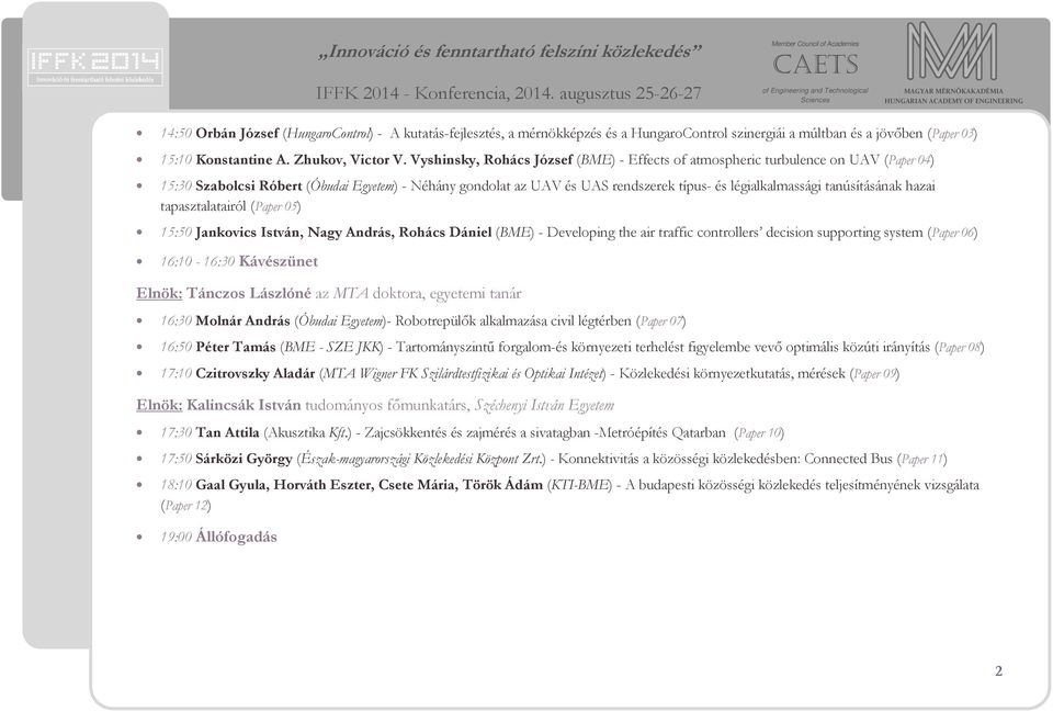 tanúsításának hazai tapasztalatairól (Paper 05) 15:50 Jankovics István, Nagy András, Rohács Dániel (BME) - Developing the air traffic controllers decision supporting system (Paper 06) 16:10-16:30