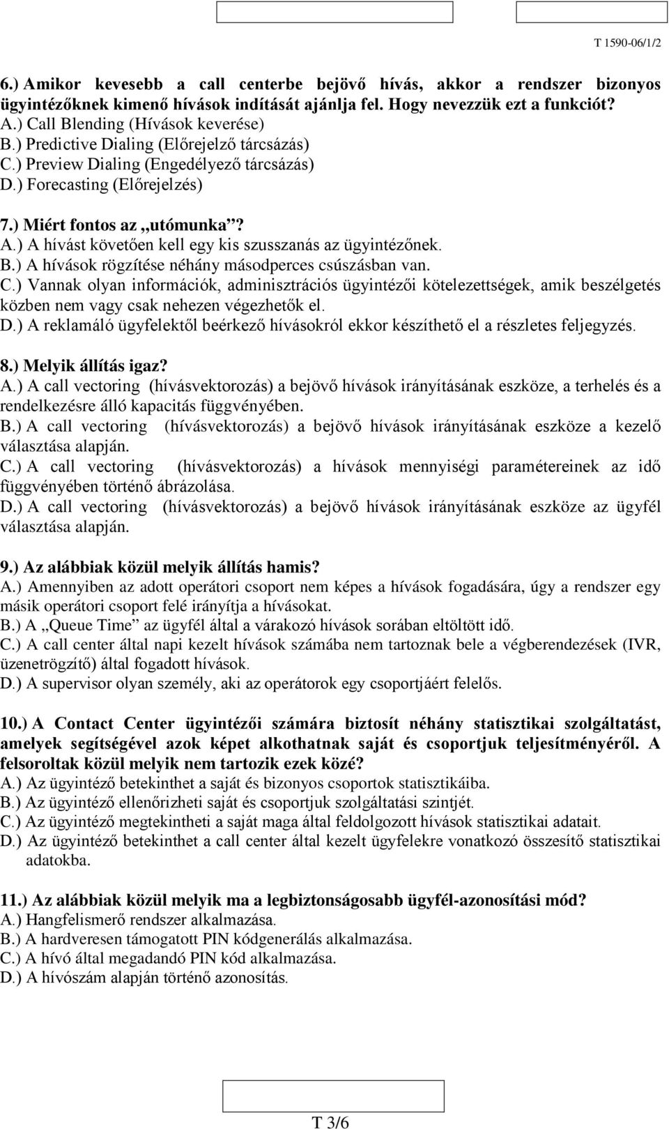 ) A hívást követően kell egy kis szusszanás az ügyintézőnek..) A hívások rögzítése néhány másodperces csúszásban van. C.