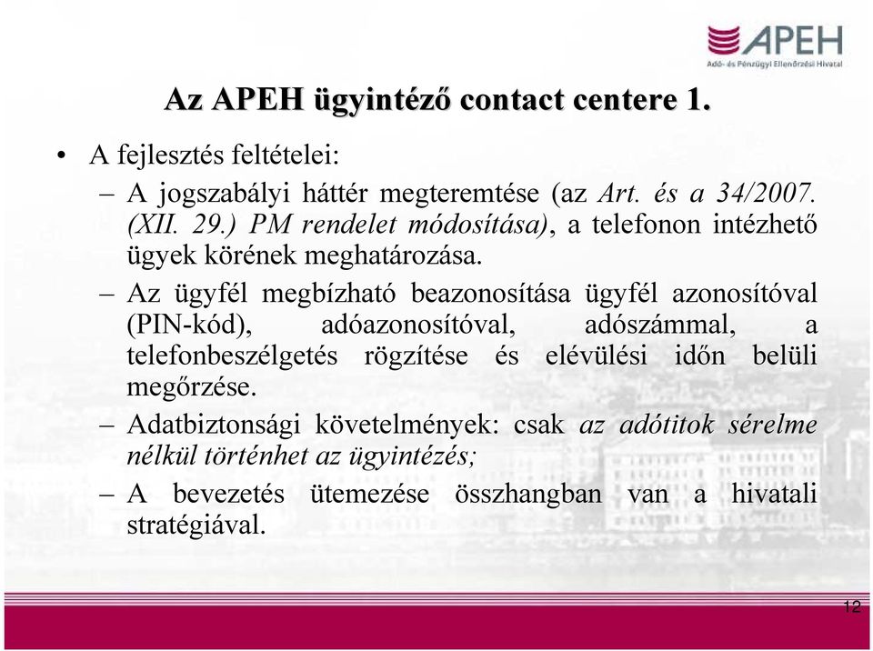 Az ügyfél megbízható beazonosítása ügyfél azonosítóval (PIN-kód), adóazonosítóval, adószámmal, a telefonbeszélgetés rögzítése és