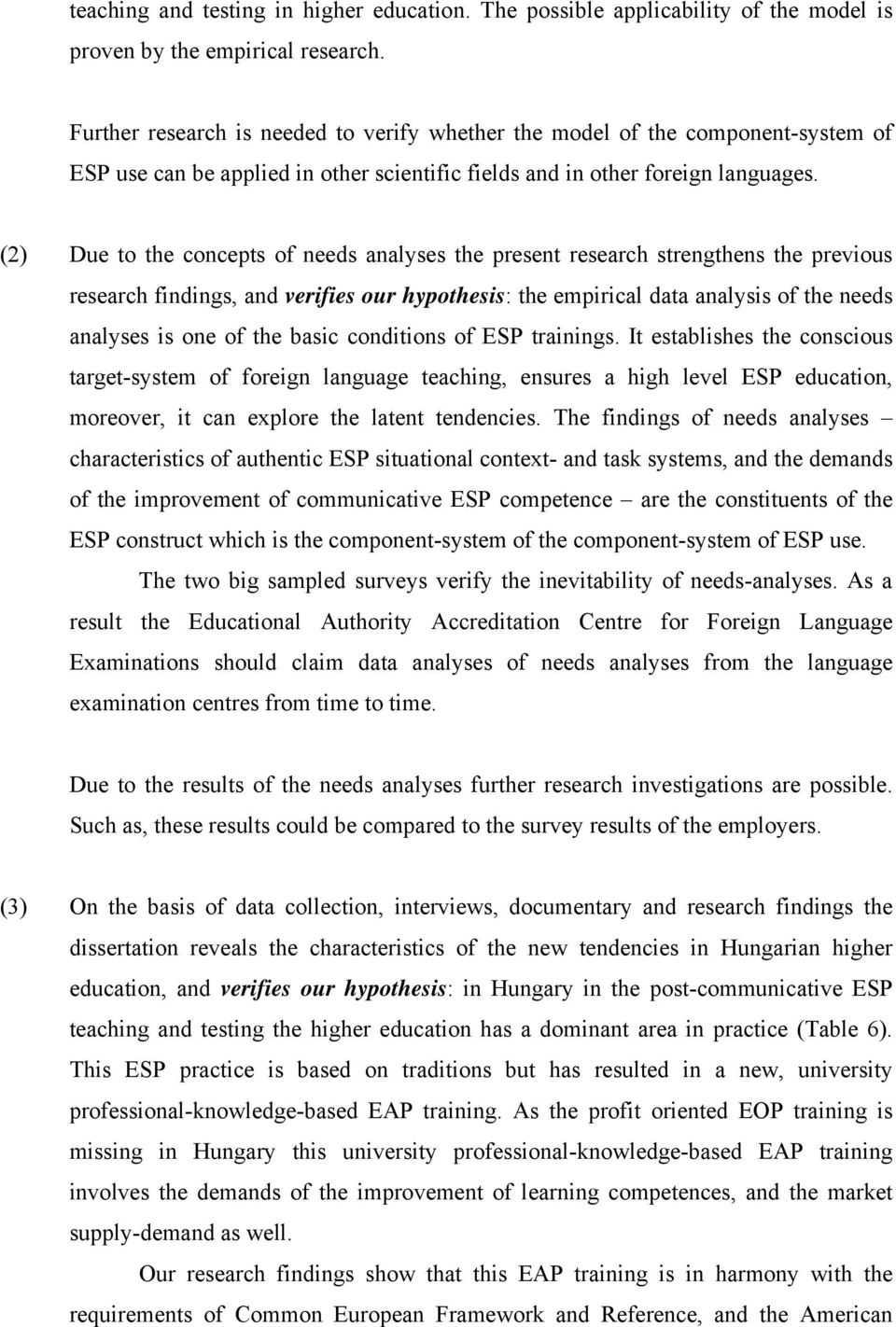 (2) Due to the concepts of needs analyses the present research strengthens the previous research findings, and verifies our hypothesis: the empirical data analysis of the needs analyses is one of the