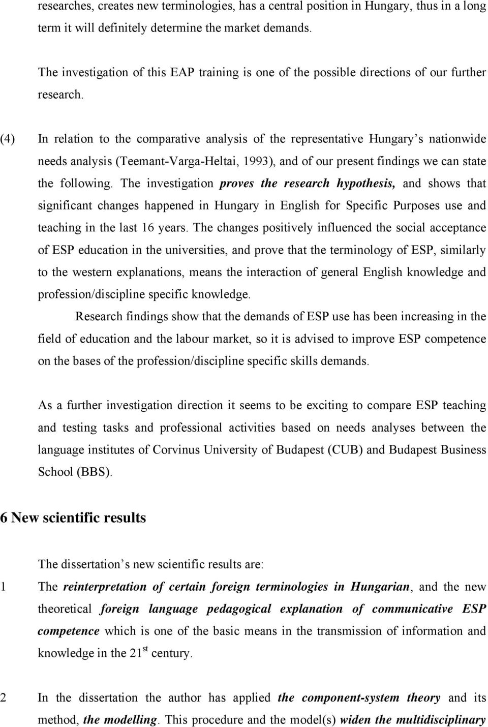 (4) In relation to the comparative analysis of the representative Hungary s nationwide needs analysis (Teemant-Varga-Heltai, 1993), and of our present findings we can state the following.