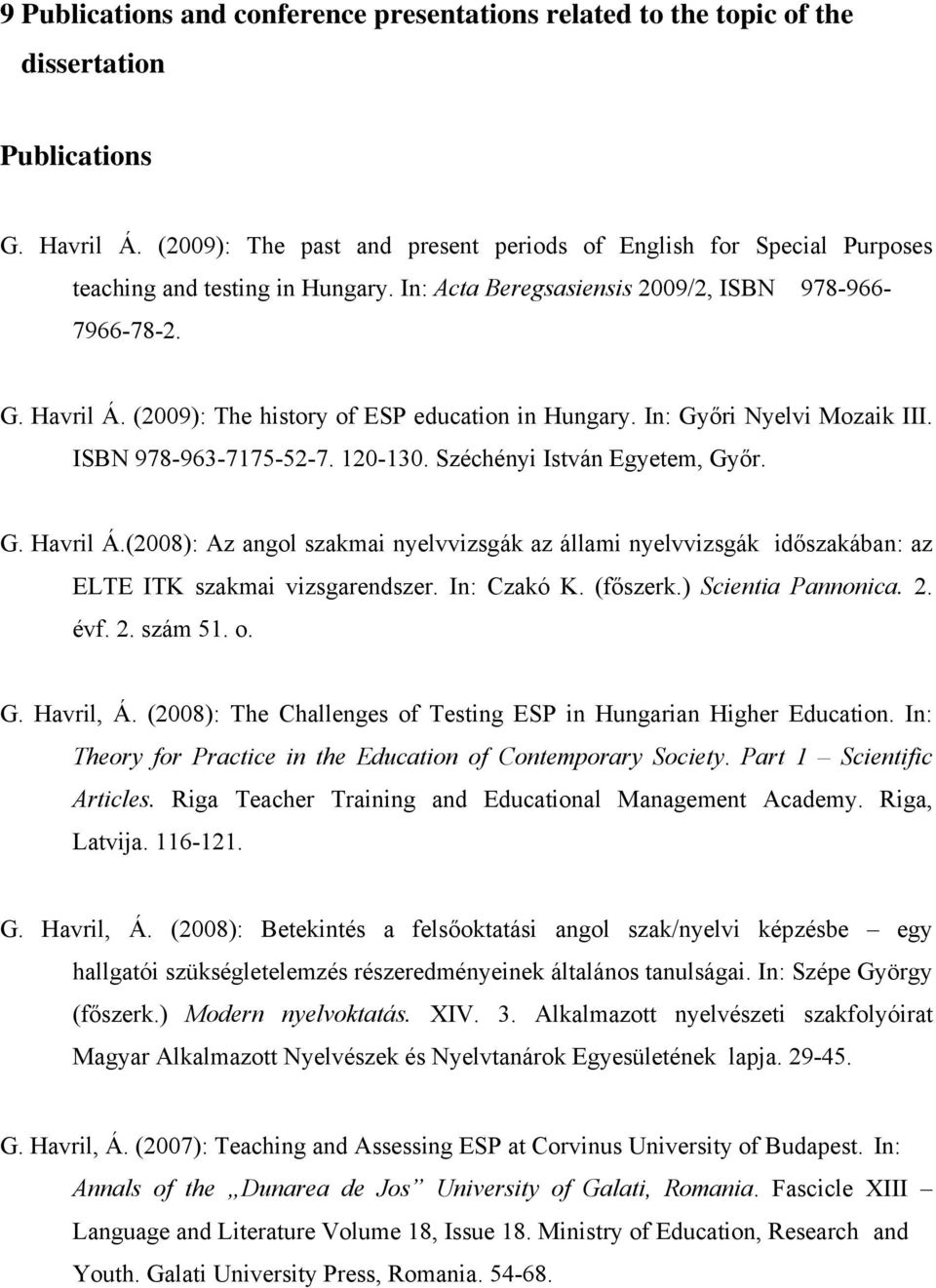 (2009): The history of ESP education in Hungary. In: Győri Nyelvi Mozaik III. ISBN 978-963-7175-52-7. 120-130. Széchényi István Egyetem, Győr. G. Havril Á.