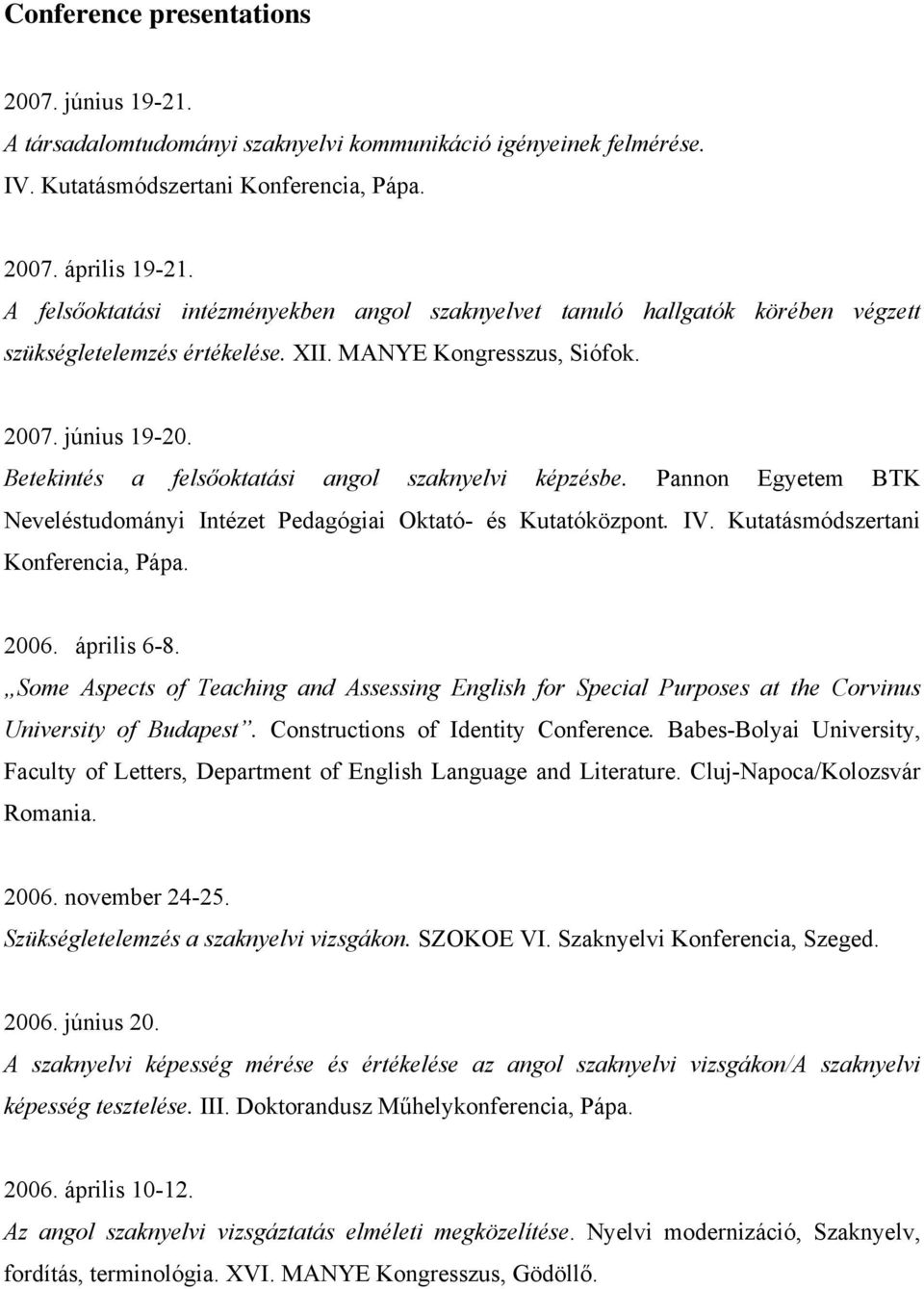 Betekintés a felsőoktatási angol szaknyelvi képzésbe. Pannon Egyetem BTK Neveléstudományi Intézet Pedagógiai Oktató- és Kutatóközpont. IV. Kutatásmódszertani Konferencia, Pápa. 2006. április 6-8.