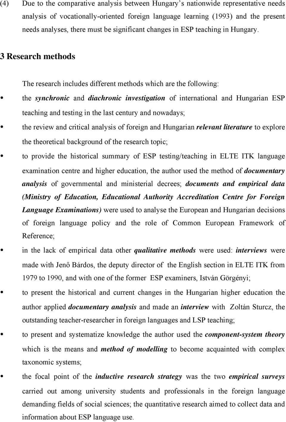 3 Research methods The research includes different methods which are the following: the synchronic and diachronic investigation of international and Hungarian ESP teaching and testing in the last