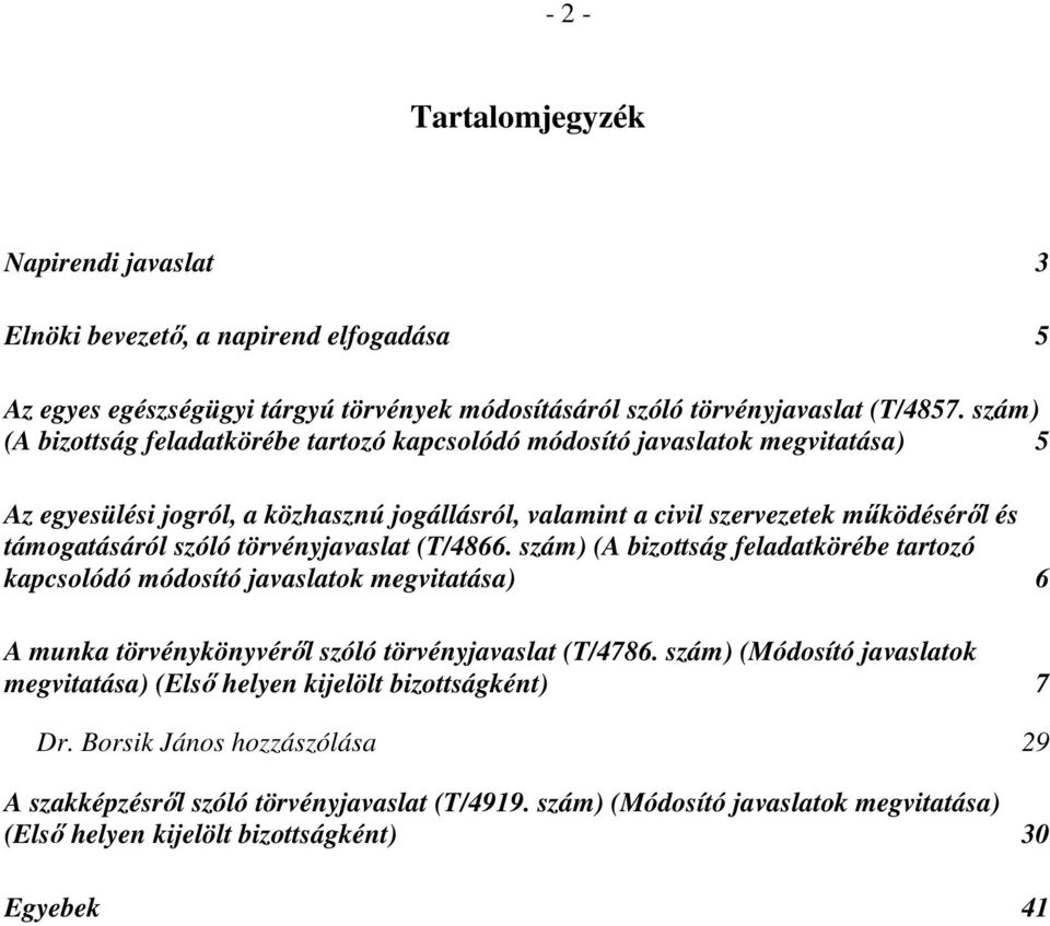 szóló törvényjavaslat (T/4866. szám) (A bizottság feladatkörébe tartozó kapcsolódó módosító javaslatok megvitatása) 6 A munka törvénykönyvéről szóló törvényjavaslat (T/4786.