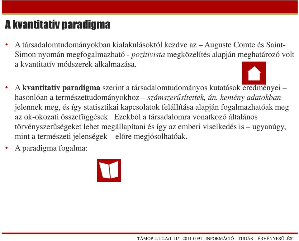 A kvantitatív paradigma szerint a társadalomtudományos kutatások eredményei hasonlóan a természettudományokhoz számszerűsítettek, ún.