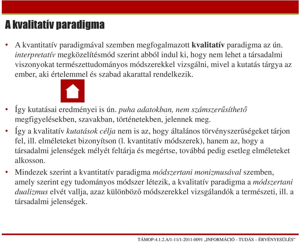 akarattal rendelkezik. Így kutatásai eredményei is ún. puha adatokban, nem számszerűsíthető megfigyelésekben, szavakban, történetekben, jelennek meg.