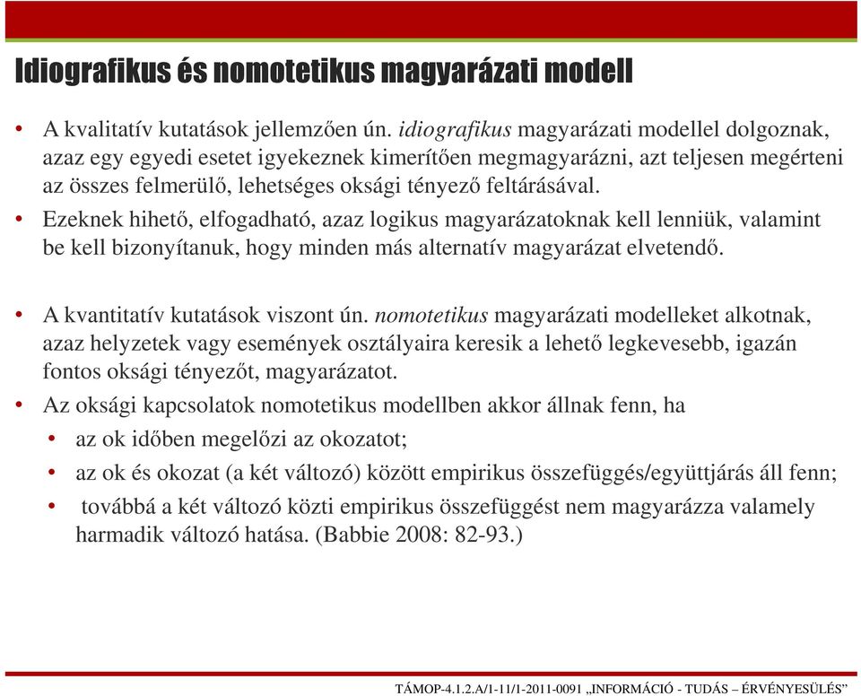 Ezeknek hihető, elfogadható, azaz logikus magyarázatoknak kell lenniük, valamint be kell bizonyítanuk, hogy minden más alternatív magyarázat elvetendő. A kvantitatív kutatások viszont ún.