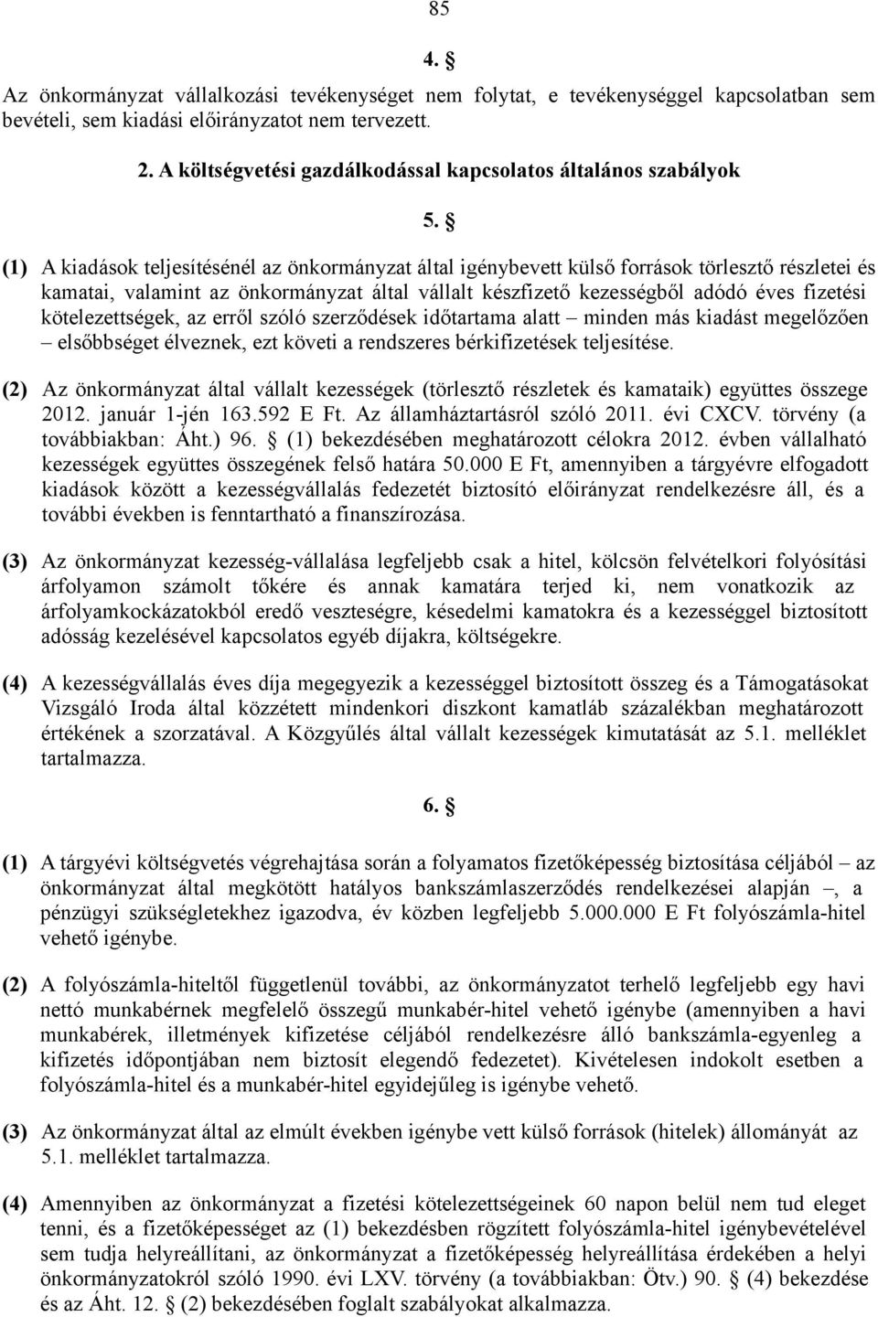 (1) A kiadások teljesítésénél az önkormányzat által igénybevett külső források törlesztő részletei és kamatai, valamint az önkormányzat által vállalt készfizető kezességből adódó éves fizetési