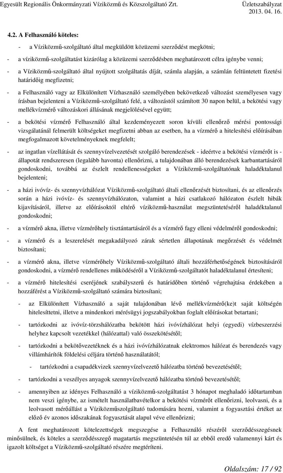 bekövetkező változást személyesen vagy írásban bejelenteni a Víziközmű-szolgáltató felé, a változástól számított 30 napon belül, a bekötési vagy mellékvízmérő változáskori állásának megjelölésével