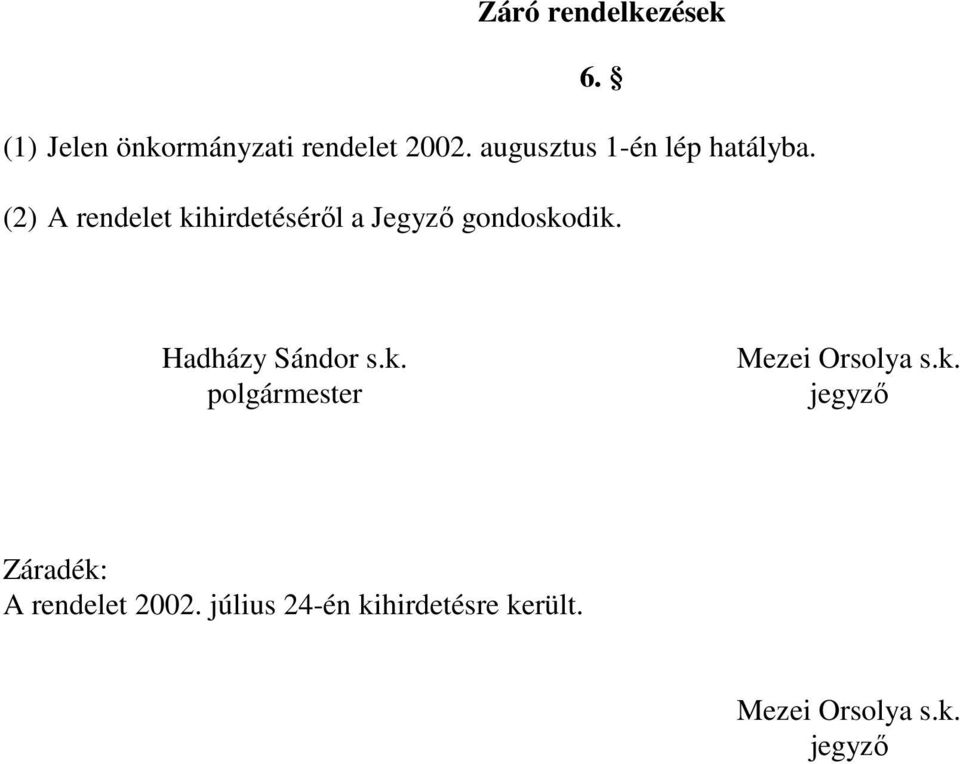 (2) A rendelet kihirdetéséről a Jegyző gondoskodik. Hadházy Sándor s.k. polgármester Mezei Orsolya s.