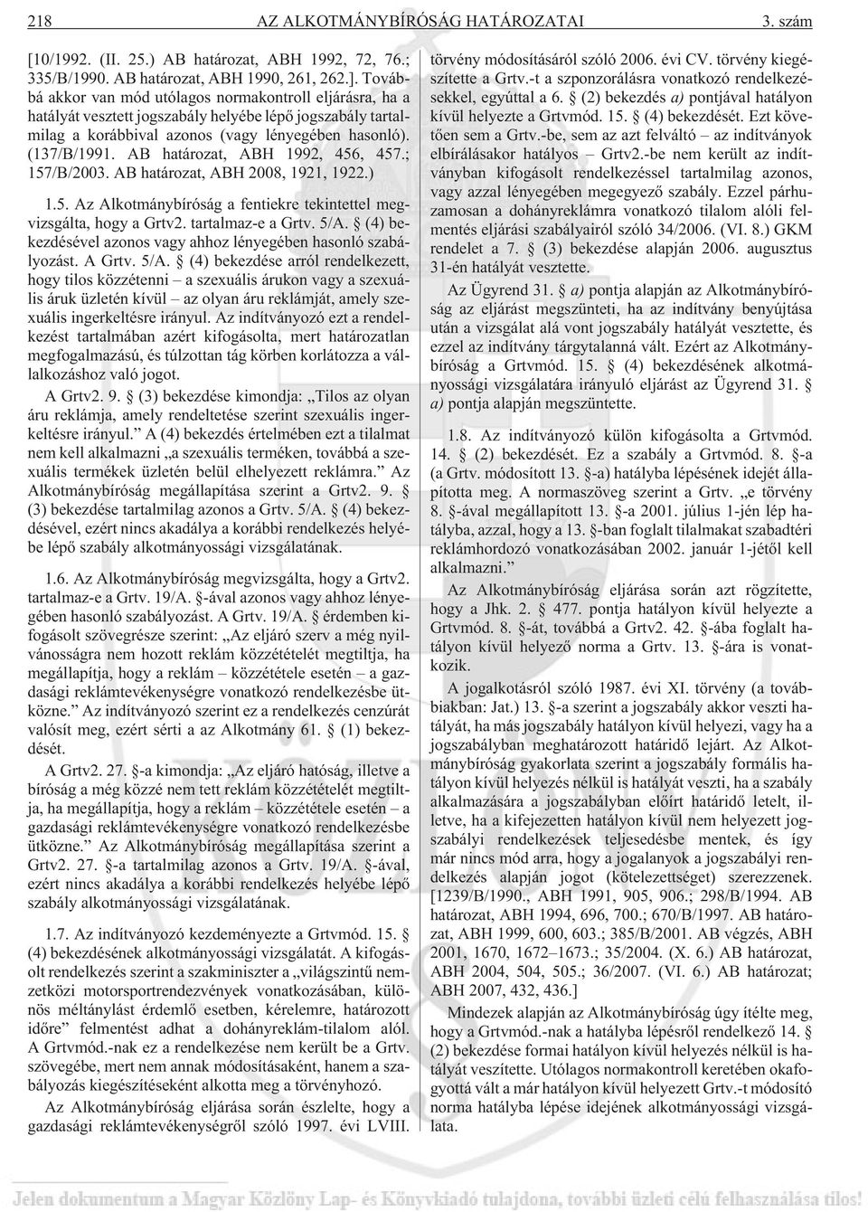 AB határozat, ABH 1992, 456, 457.; 157/B/2003. AB határozat, ABH 2008, 1921, 1922.) 1.5. Az Alkotmánybíróság a fentiekre tekintettel megvizsgálta, hogy a Grtv2. tartalmaz-e a Grtv. 5/A.