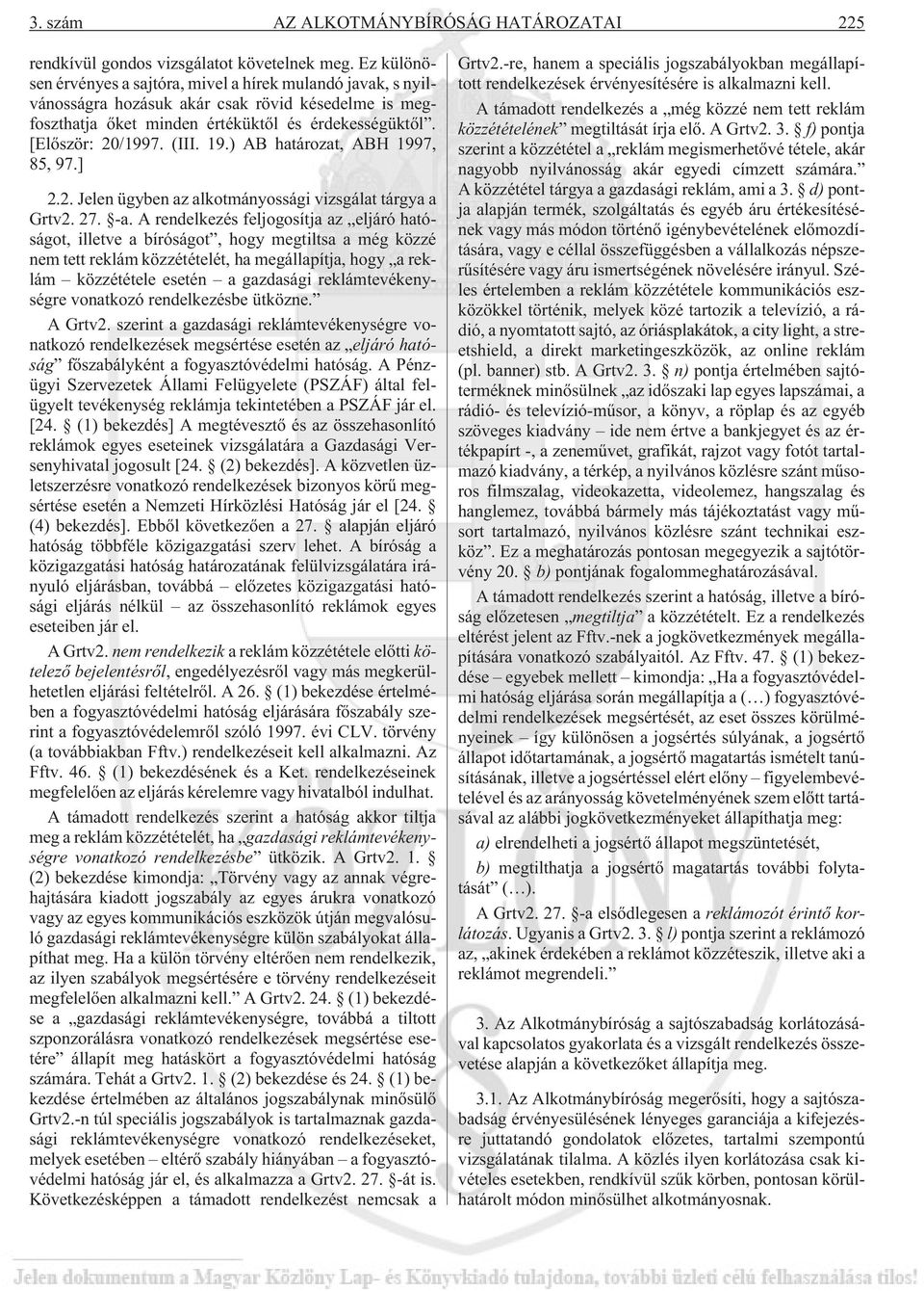 19.) AB határozat, ABH 1997, 85, 97.] 2.2. Jelen ügyben az alkotmányossági vizsgálat tárgya a Grtv2. 27. -a.