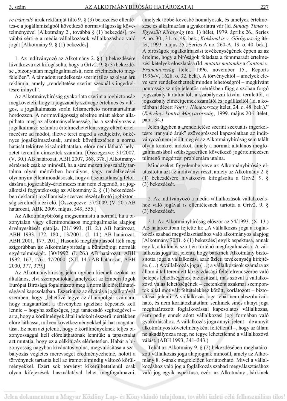 (1) bekezdésére hivatkozva azt kifogásolta, hogy a Grtv2. 9. (3) bekezdése bizonytalan megfogalmazású, nem értelmezhetõ megfelelõen.