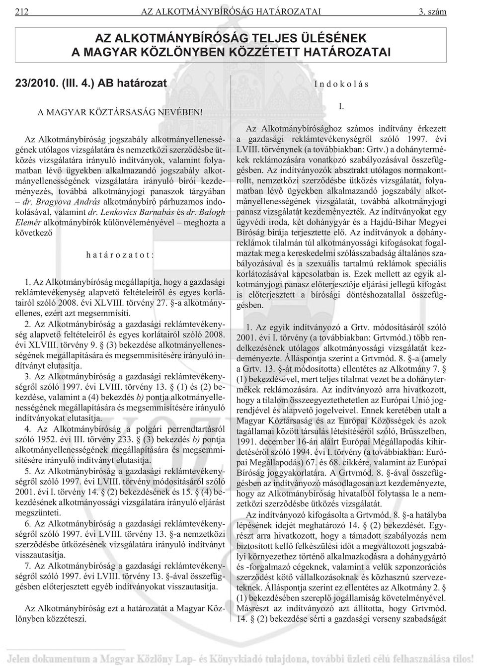 jogszabály alkotmányellenességének vizsgálatára irányuló bírói kezdeményezés, továbbá alkotmányjogi panaszok tárgyában dr. Bragyova András párhuzamos indokolásával, valamint dr.